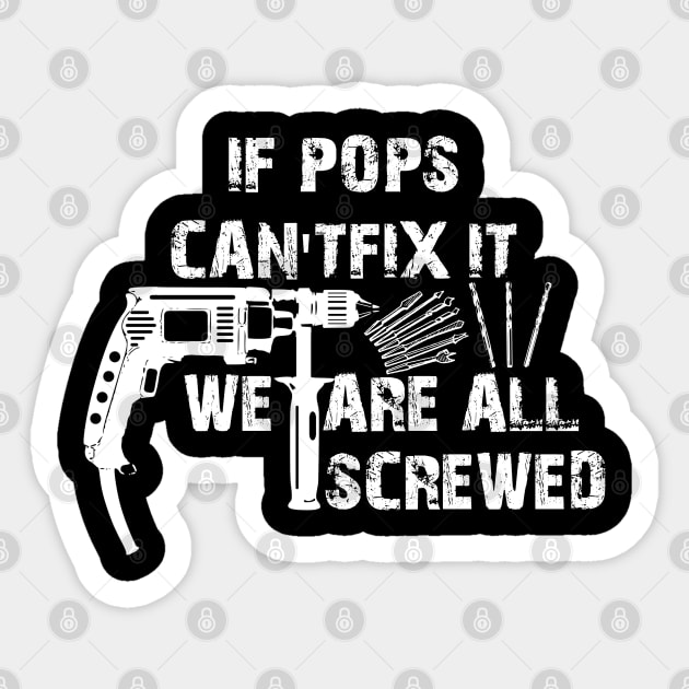 If Pops Cant Fix It Were All Screwed Sticker by DesignerMAN